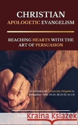 Christian Apologetic Evangelism: Reaching Hearts with the Art of Persuasion Edward D Andrews 9781945757754 Christian Publishing House - książka