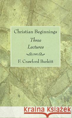 Christian Beginnings F. Crawford Burkitt 9781597524599 Wipf & Stock Publishers - książka