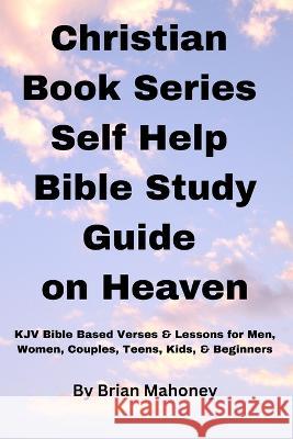 Christian Book Series Self Help Bible Study Guide on Heaven Brian Mahoney   9781951929862 Mahoneyproducts - książka