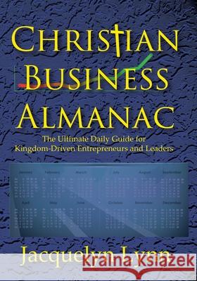 Christian Business Almanac: The Ultimate Daily Guide for Kingdom-Driven Entrepreneurs and Leaders Jacquelyn Lynn 9781941826492 Create! Teach! Inspire! - książka