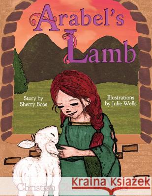 Christian Children's Books: Arabel's Lamb Sherry Boas Julie Wells 9781940209302 Caritas Press - książka