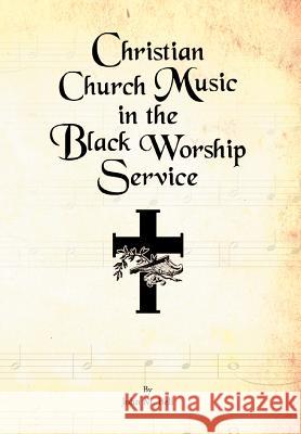 Christian Church Music in the Black Worship Service John M. Bell 9781469146591 Xlibris Corporation - książka