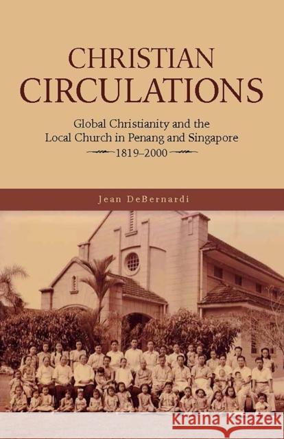 Christian Circulations: Global Christianity and the Local Church in Penang and Singapore, 1819-2000 Jean Debernardi 9789813251090 National University of Singapore Press - książka