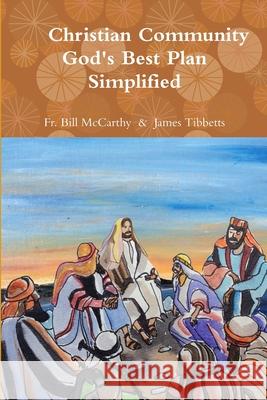 Christian Community God's Best Plan Simplified Fr Bill McCarthy & James Tibbetts 9781387944842 Lulu.com - książka