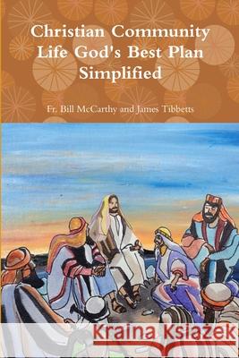 Christian Community Life God's Best Plan Simplified Fr Bill McCarthy and James Tibbetts 9781365857379 Lulu.com - książka