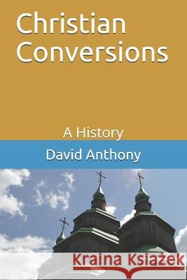 Christian Conversions: A History David S. Anthony 9781725110021 Createspace Independent Publishing Platform - książka