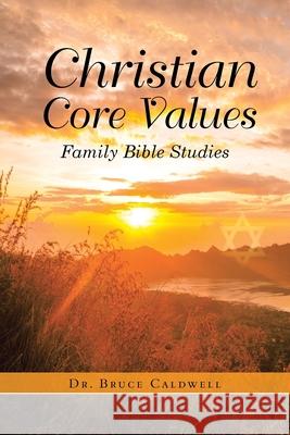 Christian Core Values: Family Bible Studies Bruce Caldwell 9781953537881 Bookwhip Company - książka