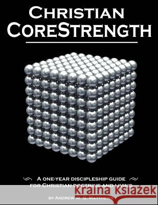 Christian CoreStrength: A one-year discipleship guide for Christian doctrine and living Matthews, Andrew W. G. 9781484033289 Createspace - książka