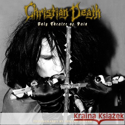 Christian Death: Only Theatre of Pain: Photography by Edward Colver Edward Colver Nico B 9780999862780 Cult Epics - książka