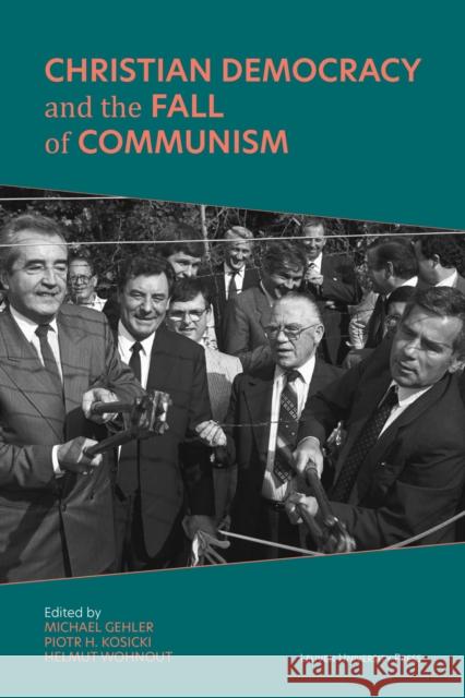 Christian Democracy and the Fall of Communism Michael Gehler Piotr H. Kosicki Helmut Wohnout 9789462702165 Leuven University Press - książka