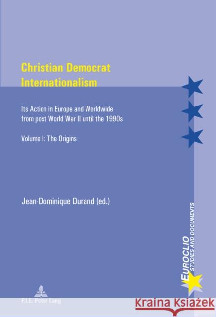 Christian Democrat Internationalism: Its Action in Europe and Worldwide from Post World War II Until the 1990s. Volume I: The Origins Bussière, Eric 9782875741219 Presses Interuniversitaires Europeennes - książka