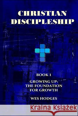 Christian Discipleship: The Foundation for Growth Wes Hodges 9781522787884 Createspace Independent Publishing Platform - książka