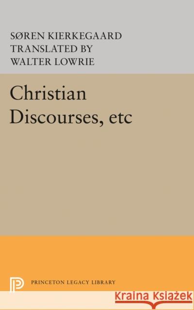 Christian Discourses, Etc: The Lilies of the Field and the Birds of the Air and Three Discourses at the Communion on Fridays Soren Kierkegaard Walter Lowrie 9780691647302 Princeton University Press - książka