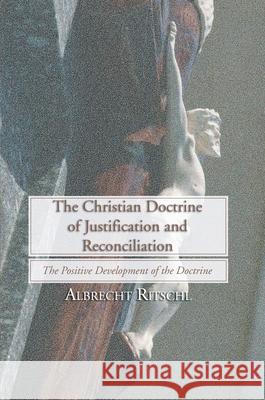 Christian Doctrine of Justification and Reconciliation: The Positive Development of the Doctrine Albrecht Ritschl, H R Mackintosh, A B Macaulay 9781592448074 Wipf & Stock Publishers - książka