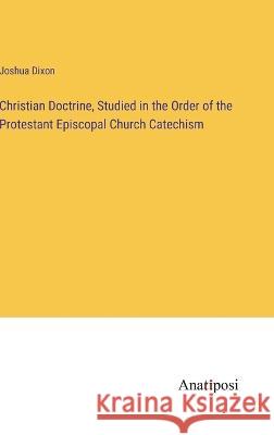 Christian Doctrine, Studied in the Order of the Protestant Episcopal Church Catechism Joshua Dixon 9783382120016 Anatiposi Verlag - książka