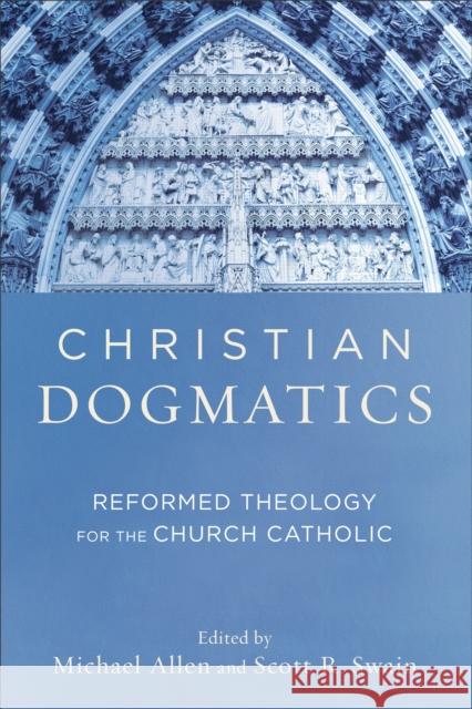 Christian Dogmatics – Reformed Theology for the Church Catholic Scott R. Swain 9780801048944 Baker Publishing Group - książka