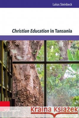Christian Education in Tansania: Missionskatechetischer Hintergrund - Werkbiographische Erschliessung - Vergleichender Horizont Lukas Steinbeck 9783847108757 V&r Unipress - książka
