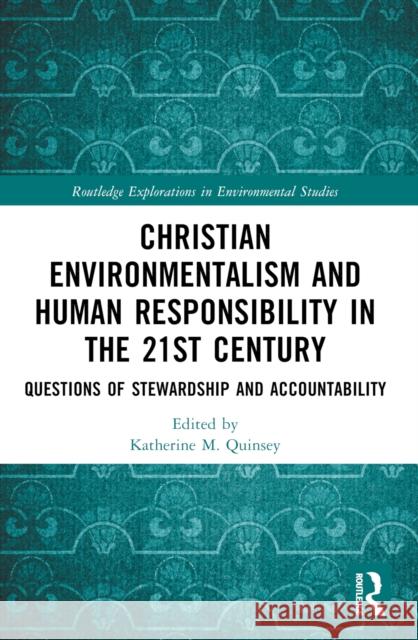 Christian Environmentalism and Human Responsibility in the 21st Century: Questions of Stewardship and Accountability Katherine M. Quinsey 9781032433134 Routledge - książka