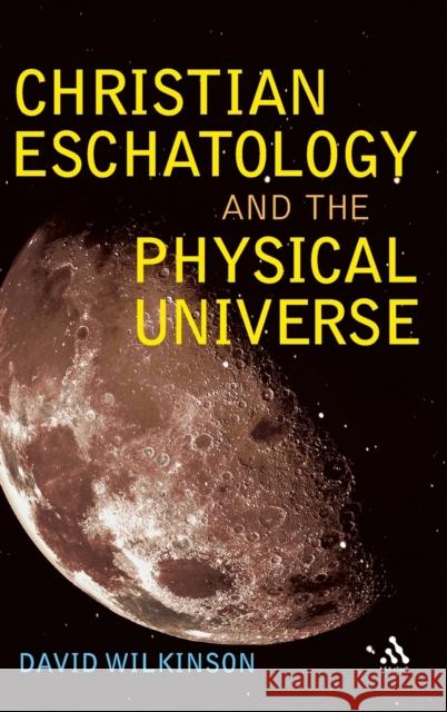 Christian Eschatology and the Physical Universe David Wilkinson 9780567045454 T. & T. Clark Publishers - książka