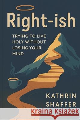Christian Ethics Volume I - Right-ish: Trying to Live Holy Without Losing Your Mind Kathrin Shaffer 9781069613967 Imprint - książka