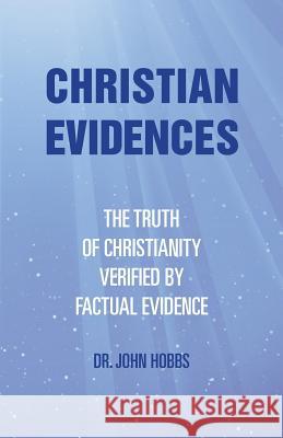 Christian Evidences: The Truth of Christianity Verified by Factual Evidence John Hobbs 9781543251432 Createspace Independent Publishing Platform - książka