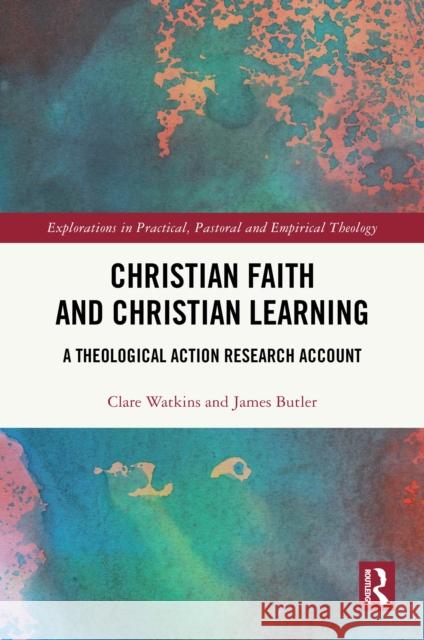 Christian Faith and Christian Learning: A Theological Action Research Account Clare Watkins James Butler 9781032575582 Routledge - książka