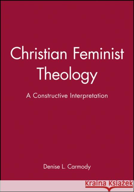 Christian Feminist Theology: A Constructive Interpretation Carmody, Denise L. 9781557865878 Blackwell Publishers - książka