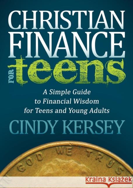 Christian Finance for Teens: A Simple Guide to Financial Wisdom for Teens and Young Adults Kersey, Cindy 9781614487548 Morgan James Publishing - książka