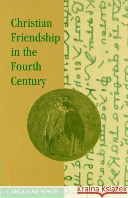 Christian Friendship in the Fourth Century Carolinne White 9780521892490 Cambridge University Press - książka