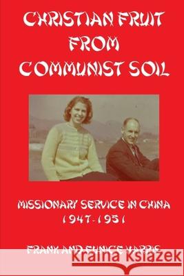 Christian Fruit From Communist Soil: Missionary Service in China 1947-1951 Harris, Daniel Leonard 9781791726119 Independently Published - książka