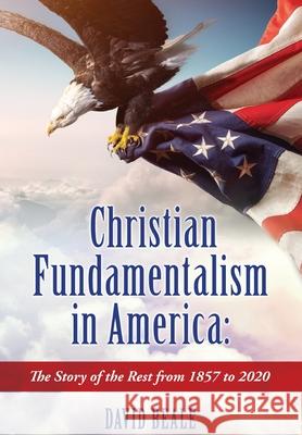 Christian Fundamentalism in America: The Story of the Rest from 1857 to 2020 David Beale 9781662824821 Xulon Press - książka