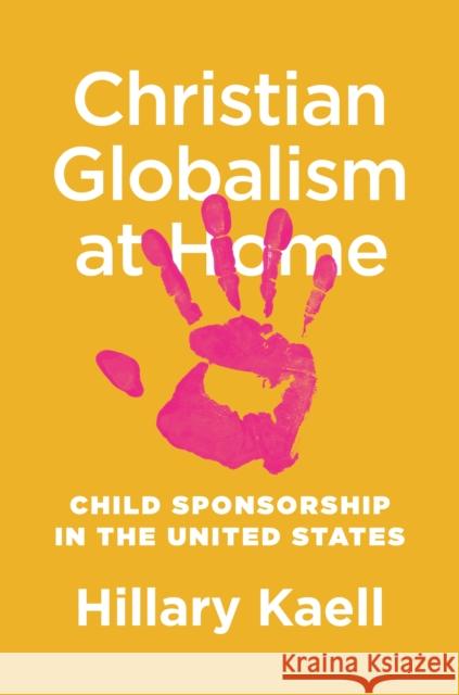 Christian Globalism at Home: Child Sponsorship in the United States Hillary Kaell 9780691201450 Princeton University Press - książka