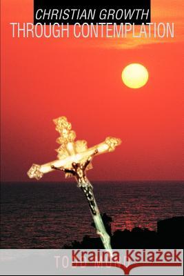 Christian Growth Through Contemplation Todd Mund 9780595272495 Writers Club Press - książka