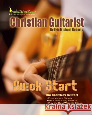 Christian Guitarist Quick Start: Learn the best chords and songs quick! Roberts, Eric Michael 9781452893020 Createspace Independent Publishing Platform - książka