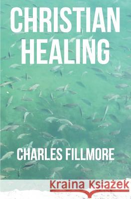 Christian Healing Charles Fillmore 9781475138917 Createspace Independent Publishing Platform - książka