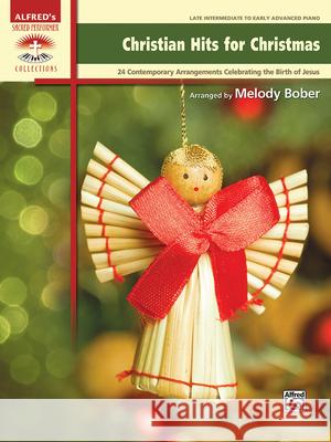 Christian Hits for Christmas: 24 Contemporary Arrangements Celebrating the Birth of Jesus Melody Bober 9781470634971 Alfred Publishing Co Inc.,U.S. - książka