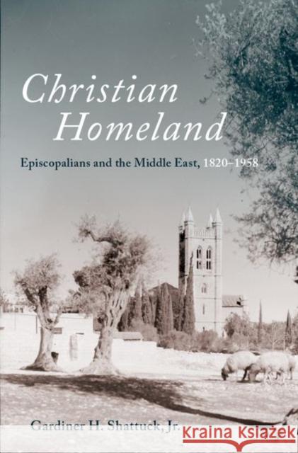 Christian Homeland: Episcopalians and the Middle East, 1820-1958 Shattuck Jr, Gardiner H. 9780197665039 Oxford University Press Inc - książka