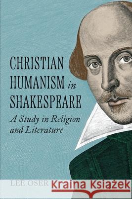 Christian Humanism in Shakespeare: A Study in Religion and Literature Lee Oser 9780813235103 Catholic University of America Press - książka