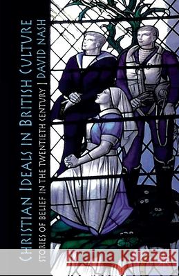 Christian Ideals in British Culture: Stories of Belief in the Twentieth Century Nash, D. 9781349364435 Palgrave Macmillan - książka