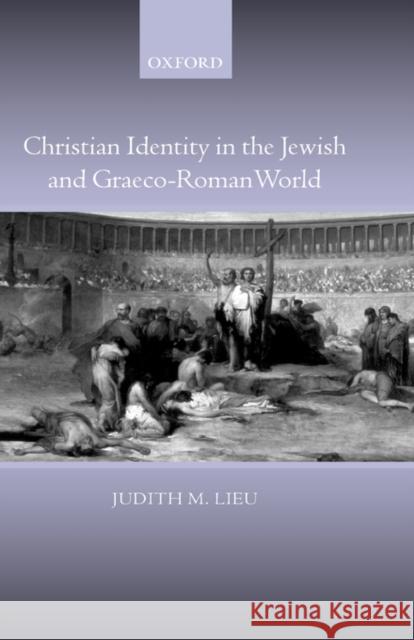 Christian Identity in the Jewish and Graeco-Roman World Judith Lieu Judith M. Lieu 9780199262892 Oxford University Press, USA - książka