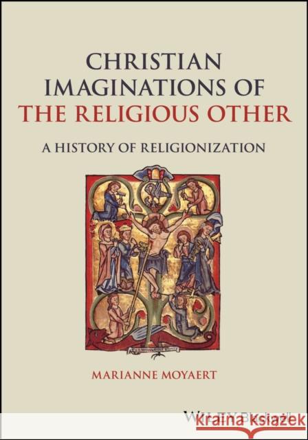 Christian Imaginations of the Religious Other: A History of Religionization Marianne Moyaert 9781119545507 Wiley - książka