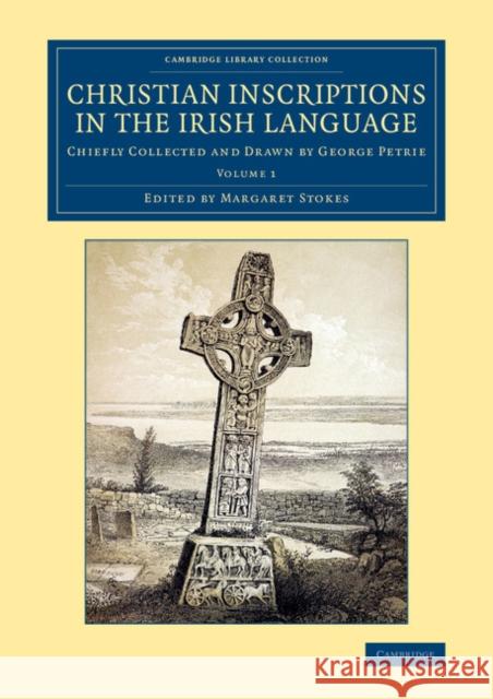 Christian Inscriptions in the Irish Language: Chiefly Collected and Drawn by George Petrie Petrie, George 9781108080132 Cambridge University Press - książka