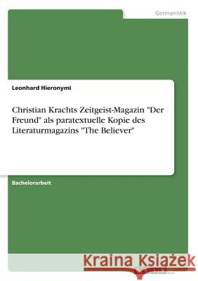 Christian Krachts Zeitgeist-Magazin Der Freund als paratextuelle Kopie des Literaturmagazins The Believer Hieronymi, Leonhard 9783668341234 Grin Verlag - książka