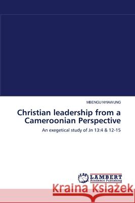 Christian leadership from a Cameroonian Perspective Nyiawung, Mbengu 9783838312880 LAP Lambert Academic Publishing AG & Co KG - książka