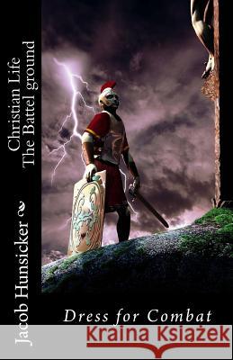 Christian Life The Battle Ground: Dress for Combat Hunsicker, Jacob Paul 9781545568194 Createspace Independent Publishing Platform - książka