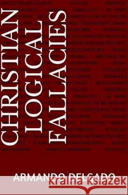 Christian Logical Fallacies Armando Delgado 9781503135642 Createspace - książka