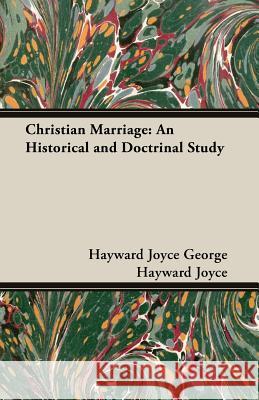 Christian Marriage: An Historical and Doctrinal Study George, Hayward Joyce 9781408629918 Buck Press - książka