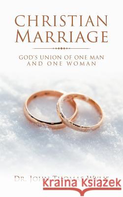 Christian Marriage: God's Union of One Man and One Woman Dr John Thomas Wylie 9781524674144 Authorhouse - książka