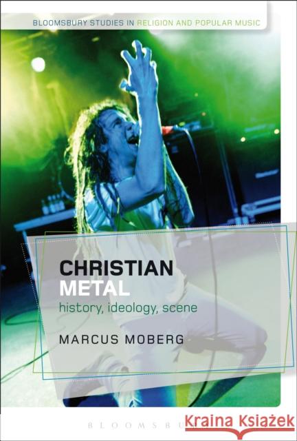 Christian Metal: History, Ideology, Scene Moberg, Marcus 9781472579843 Bloomsbury Academic - książka