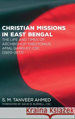 Christian Missions in East Bengal S M Tanveer Ahmed, David B Csc Burrell 9781498240192 Resource Publications (CA) - książka